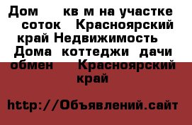 Дом 270 кв.м на участке 10 соток - Красноярский край Недвижимость » Дома, коттеджи, дачи обмен   . Красноярский край